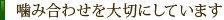 噛み合わせを大切にしています