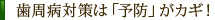 歯周病対策は「予防」がカギ！