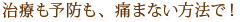 治療も予防も、痛まない方法で！