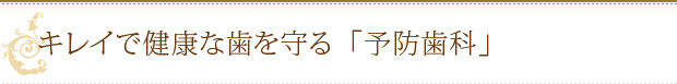 キレイで健康な歯を守る「予防歯科」